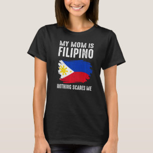 My Mom Is Filipino Nothing Scares Me Philippine Pr T-Shirt