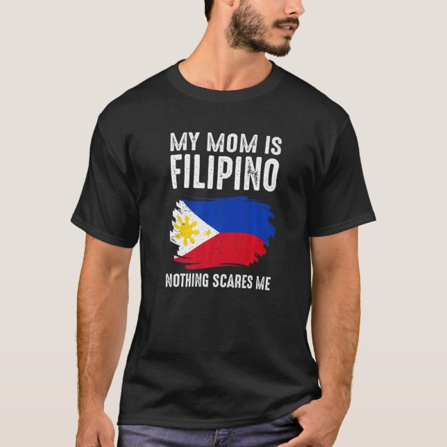 My Mom Is Filipino Nothing Scares Me Philippine Pr T-Shirt (Front)