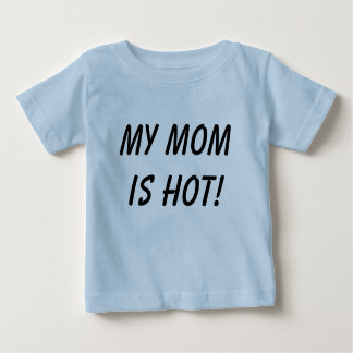 My mom is hot! baby T-Shirt