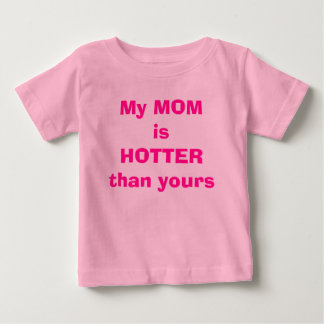 My MOM is HOTTER than yours Baby T-Shirt