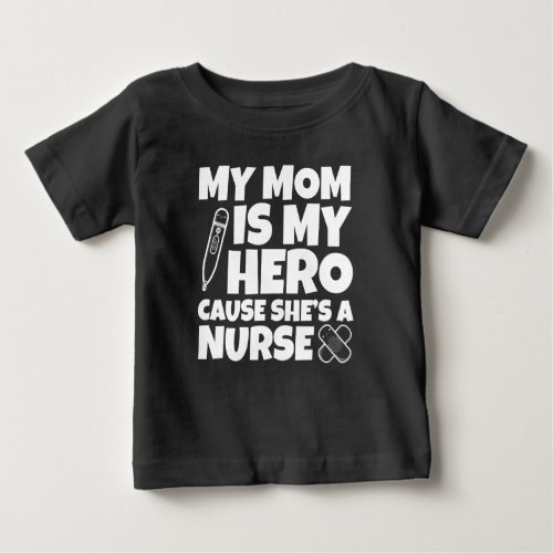 My Mom is my Hero cause shes a Nurse baby Baby T_Shirt