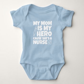 My Mom Is My Hero Cause She's A Nurse Baby Bodysuit by WorksaHeart at Zazzle
