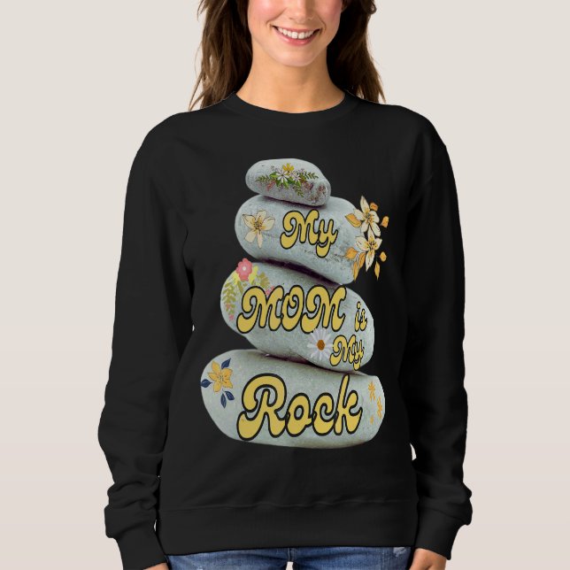 My Mom Is My Rock Love Admiration Mother's Day App Sweatshirt (Front)