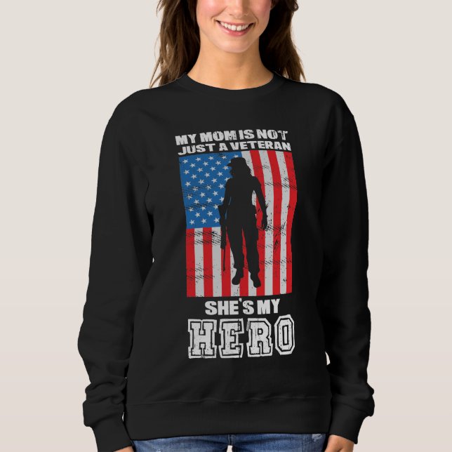 My Mom Is Not Just A Veteran She's My Hero  Sweatshirt (Front)