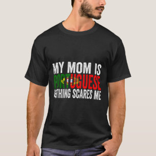 My Mom Is Portuguese Nothing Scares Me Funny Mothe T-Shirt