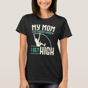 My Mom Is Proud When I Get High Pole Vaulter Pole  T-Shirt