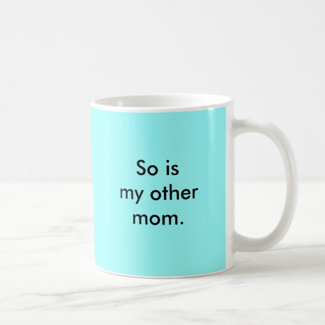 My mom is so gay. coffee mug (Right)