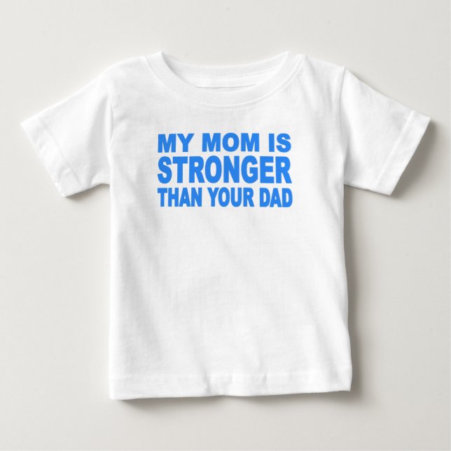 My Mom Is Stronger Than Your Dad Baby T-Shirt (Front)