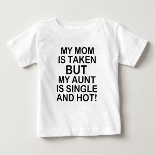 My Mom is Taken but my Aunt is Single and Hot baby Baby T-Shirt