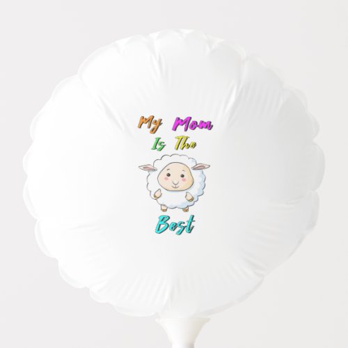 My Mom Is The Best Baby Sheep Happy Mothers Day Balloon