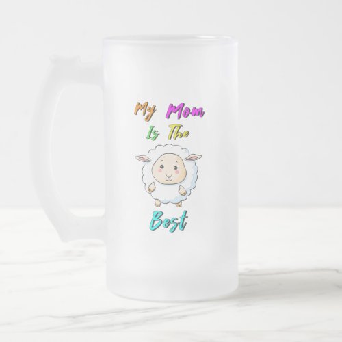 My Mom Is The Best Baby Sheep Happy Mothers Day Frosted Glass Beer Mug