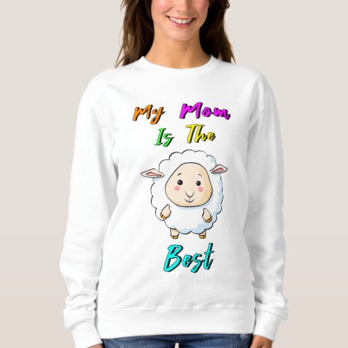 My Mom Is The Best Baby Sheep Happy Mothers Day Sweatshirt