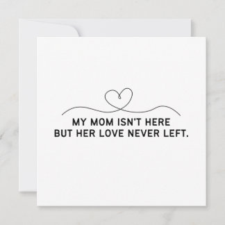 My Mom Isn't Here But Her Love Never Left.