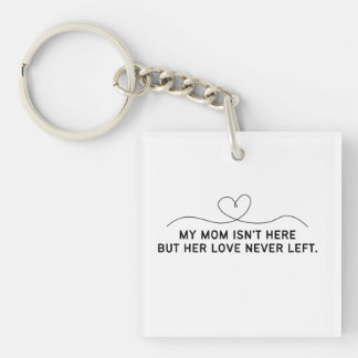 My Mom Isn't Here But Her Love Never Left. Keychain
