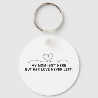 My Mom Isn't Here But Her Love Never Left. Keychain