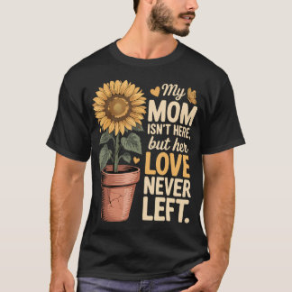 My Mom Isn't Here But Her Love Never Left Mothers T-Shirt