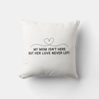 My Mom Isn't Here But Her Love Never Left. Throw Pillow