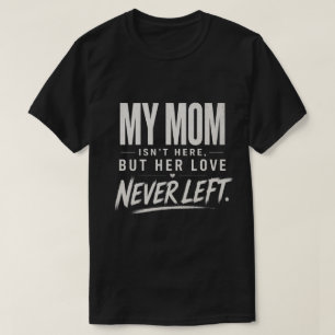 My Mom Isn't Here , Sympathy Loss Gift T-Shirt