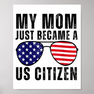 My Mom Just Became A Us Citizen Proud New American Poster