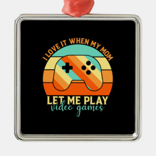 My Mom Let Me Play Video Game Metal Ornament