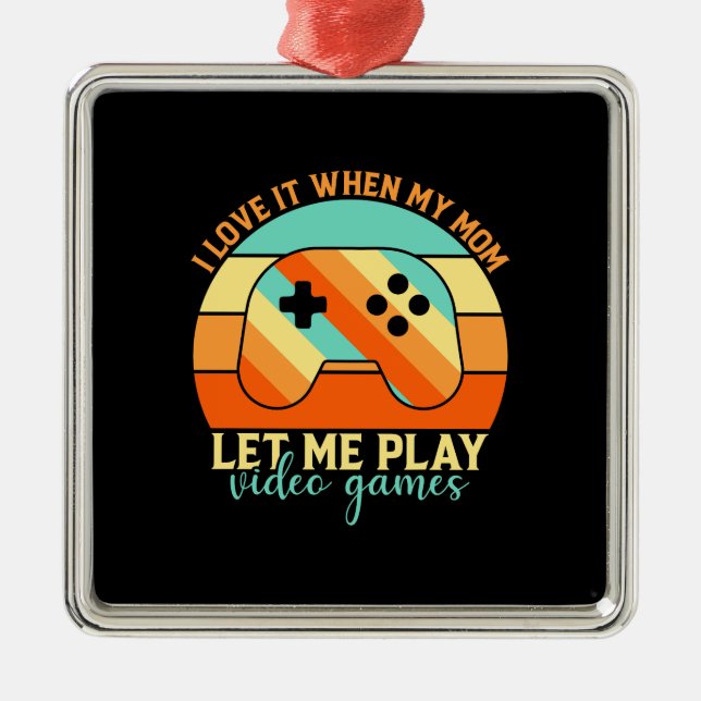 My Mom Let Me Play Video Game Metal Ornament (Front)