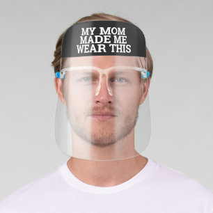 My Mom Made Me Wear This - Funny Face Shield