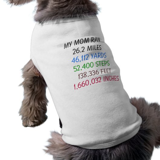My Mom Ran 26.2 miles dog shirt (Back)