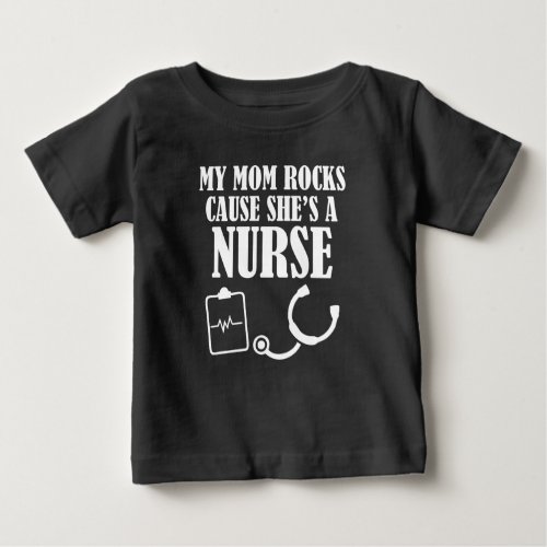 My Mom Rocks cause shes a Nurse funny baby shirt