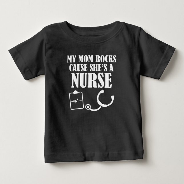 My Mom Rocks cause she's a Nurse funny baby shirt (Front)