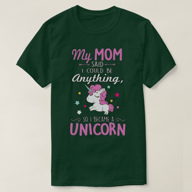 My mom said I could be a unicorn T-Shirt (Design Front)