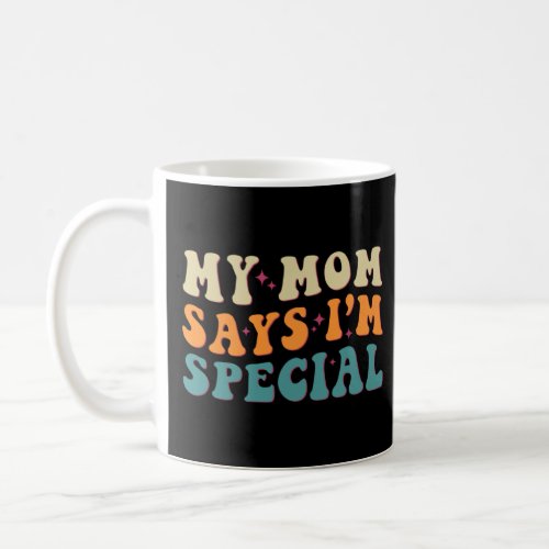My Mom Says I m Special Groovy Vintage Stylish Son Coffee Mug