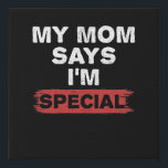 My Mom Says I'm Special Faux Canvas Print<br><div class="desc">The perfect cute gift for a son or daughter or newborn baby from a loving and funny parent who knows a humorous slogan t-shirt when they see one. If your mom says you're a special child or a favourite child then this tee is perfect for you.</div>