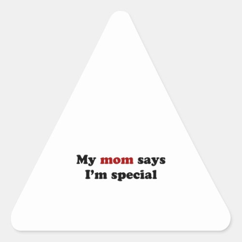 My mom says Im special Triangle Sticker