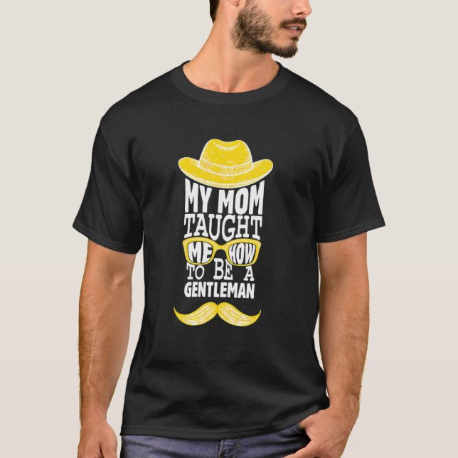 My Mom Taught Me How To Be Gentleman Momy Moma Boy T-Shirt (Front)