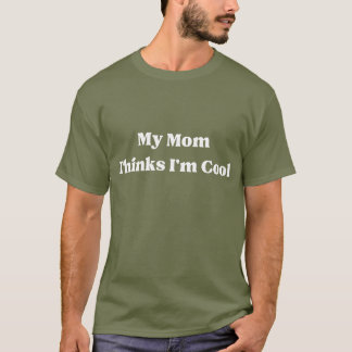 My Mom Thinks I’m Cool Quote T-Shirt