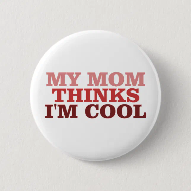 My Mom Thinks I'm Cool Button | Zazzle