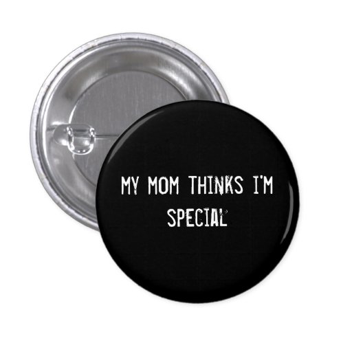 my mom thinks i'm special button | Zazzle
