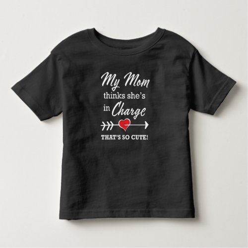 My Mom thinks shee in Charge _ Thats so Cute Toddler T_shirt