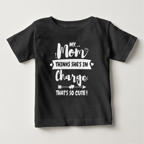 My Mom Thinks Shes In Charge Thats So Cute Baby T_Shirt