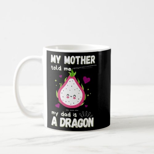 My Mom Told Me That My Dad Is a Dragon  Coffee Mug