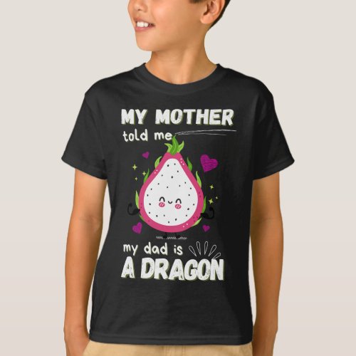 My Mom Told Me That My Dad Is a Dragon  T_Shirt