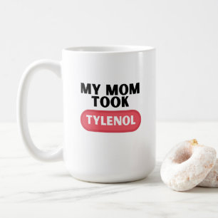 My mom took tylenol coffee mug