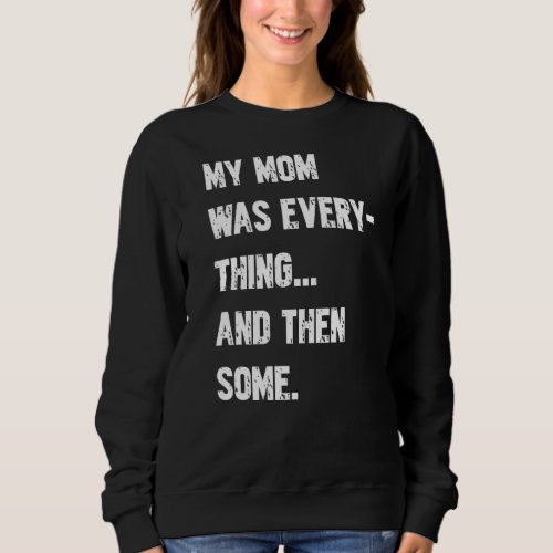 My Mom Was Everything And Then Some   Humor   7 Sweatshirt