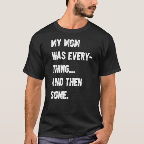 My Mom Was Everything And Then Some   Humor   7 T_Shirt
