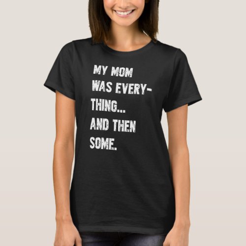 My Mom Was Everything And Then Some   Humor   7 T_Shirt
