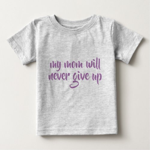 My Mom Will Never Give Up Custom Text Grey Funny Baby T_Shirt