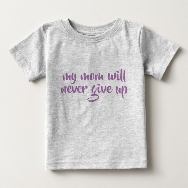 My Mom Will Never Give Up Custom Text Grey Funny Baby T-Shirt (Front)