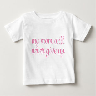 My Mom Will Never Give Up Customizable Text Funny Baby T-Shirt
