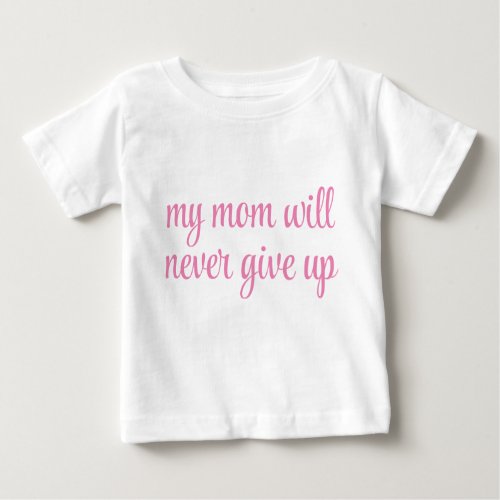My Mom Will Never Give Up Customizable Text Funny Baby T_Shirt