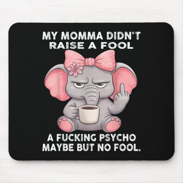 My Momma Didn't Raise A Fool A Foring Psycho Maybe Mouse Pad (Front)